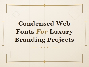 Best Condensed Google Fonts for Luxury Branding Projects