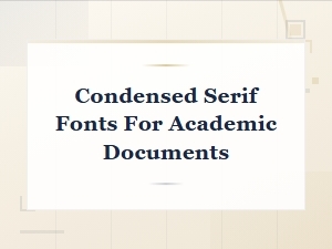 Best Condensed Serif Fonts for Academic Documents and Scholarly Writing