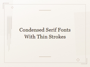 Elegant Condensed Serif Fonts with Thin Strokes